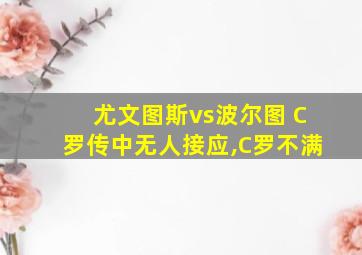 尤文图斯vs波尔图 C罗传中无人接应,C罗不满